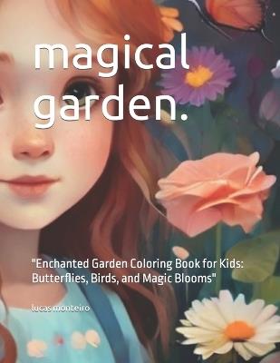 magical garden.: "Enchanted Garden Coloring Book for Kids: Butterflies, Birds, and Magic Blooms" - Lucas Monteiro - cover