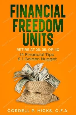 Financial Freedom Units: Retire at 25, 35, or 40 - Cordell P Hicks - cover