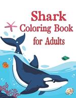 Shark Coloring Book for Adults: A Coloring Book for Adults Containing Shark Designs in a Variety of Styles to Help you Relax