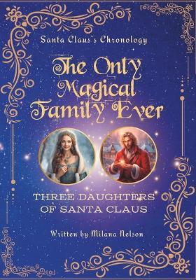 The Only Magical Family Ever: Three Daughters of Santa Claus - Galina B Nelson,Milana B Nelson - cover