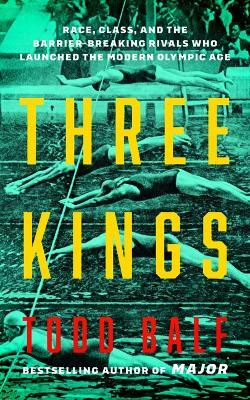 Three Kings: Race, Class, and the Barrier-Breaking Rivals Who Launched the Modern Olympic Age - Todd Balf - cover