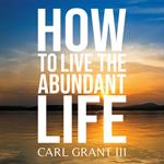 How to Live the Abundant Life