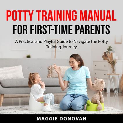 Potty Training Manual for First-Time Parents