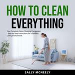 How to Clean Everything