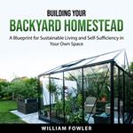Building Your Backyard Homestead