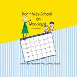 Don't Miss School on Mondays!: Stories for Teachers Who Love to Teach