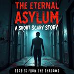 The Eternal Asylum. A Short Scary Story