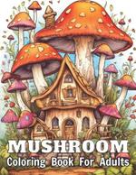 Mushroom Coloring Book For Adults: High Quality +100 Adorable Designs for All Ages