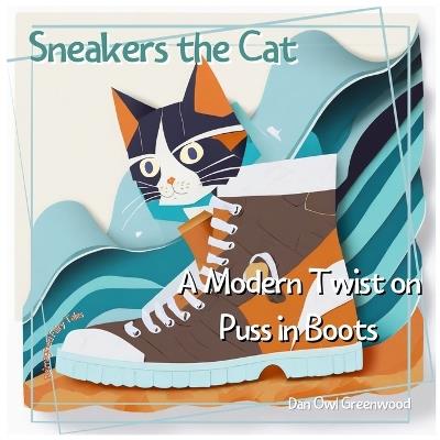 Sneakers the Cat: A Modern Twist on Puss in Boots: Adventures in the Town of Greenwood - Dan Owl Greenwood - cover