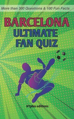 FC Barcelona Ultimate Fan Quiz: More than 300 Questions and 100 Fun Facts - Htplus Editions - cover