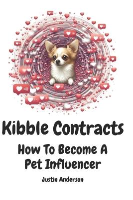 Kibble Contracts: How To Become A Pet Influencer - Justin Anderson - cover