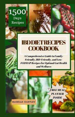 Ibd Diet Recipes Cookbook: A Comprehensive Guide to Family-Friendly, IBD-Friendly, and Low-FODMAP Recipes for Optimal Gut Health and Wellness - Isabelle Hartley - cover