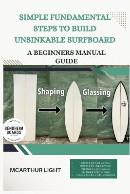 Simple Fundamental Steps to Build Unsinkable Surfboard: A Beginners manual guide - McArthur Light - cover