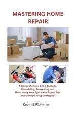 Mastering Home Repair: A Comprehensive 9-in-1 Guide to Remodeling, Renovating, and Maintaining Your Space with Expert Tips and Money-Saving Strategies