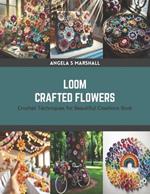 Loom Crafted Flowers: Crochet Techniques for Beautiful Creations Book