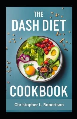 The Dash Diet Cookbook: Flavourful Low Sodium Recipes for Heart Health and Wellness - Christopher L Robertson - cover