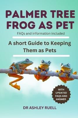 Palmer Tree Frog as Pet: A short Guide to Keeping Them as Pets - Ashley Ruell - cover