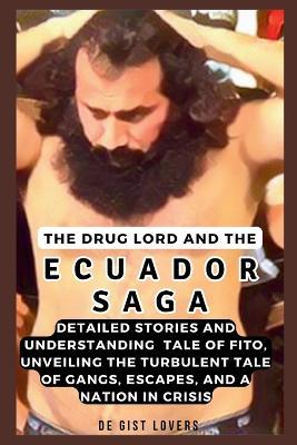 The Drug Lord and the Ecuador Saga: Detailed Stories and Understanding Tale of Fito, Unveiling the Turbulent Tale of Gangs, Escapes, and a Nation in Crisis - de Gist Lovers - cover