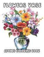 Flowers Vase Adults Coloring Book: High Quality ]100 Adorable Designs