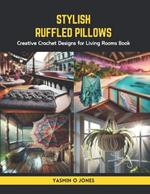 Stylish Ruffled Pillows: Creative Crochet Designs for Living Rooms Book