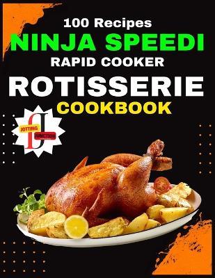 Ninja Speedi Rapid Cooker Rotisserie Cookbook: You'll uncover a curated collection of recipes meticulously crafted to simplify the art of rotisserie cooking. (100 Recipes ) - Jotting Junction - cover