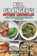 Bill Granger's Kitchen Chronicles: Discover the Best of Contemporary Cuisine with Granger's Signature Recipes & Irresistible Dishes for Every Occasion