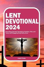 Lent Devotional 2024: Nourishing Spiritual Growth for Families, Kids, and Teens with Engaging Daily Reflections