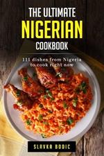 The Ultimate Nigerian Cookbook: 111 Dishes From Nigeria To Cook Right Now