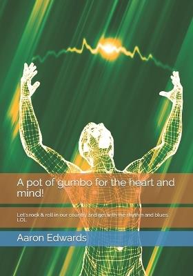 A pot of gumbo for the heart and mind!: Let's rock & roll in our country and get with the rhythm and blues. LOL - Aaron Edwards - cover