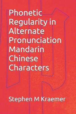 Phonetic Regularity in Alternate Pronunciation Mandarin Chinese Characters - Stephen M Kraemer - cover