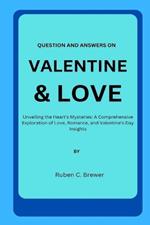 Question and Answers on Valentine & Love: Unveiling the Heart's Mysteries: A Comprehensive Exploration of Love, Romance, and Valentine's Day Insights