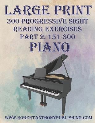 Large Print 300 Progressive Sight Reading Exercises for Piano: Volume 1, Part 2 - Robert Anthony - cover