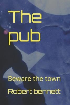 The pub: Beware the town - Robert Paul Bennett - cover