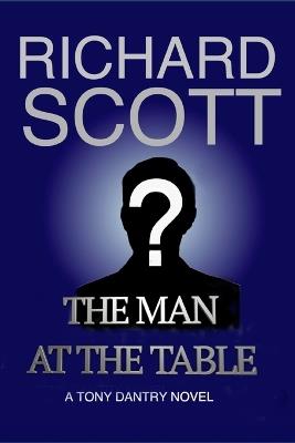 The Man at the Table: A Tony Dantry Novel - Richard Scott - cover