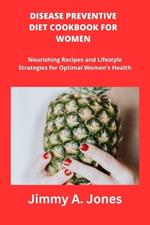 Disease Preventive Diet Cookbook for Women: Disease Preventive Diet, Recipes, Meal Plan, Mediterranean Diet, Nutrients rich meal, cooking for health, hormonal balance, Superfoods, weight management