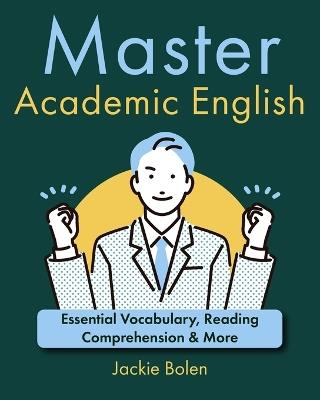 Master Academic English: Essential Vocabulary, Reading Comprehension & More - Jackie Bolen - cover