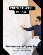 Present with Impact: Presentation skill guide book