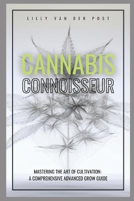 Cannabis Connoisseur: A Comprehensive Grow Guide For 2024 - Lilly Van Der Post - cover