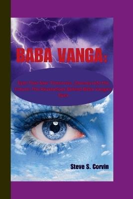 Baba Vanga: Eyes That Saw Tomorrow_Journey into the Future: The Revelations Behind Baba Vanga's Eyes - Steve S Corvin - cover