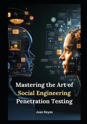 Mastering the Art of Social Engineering Penetration Testing - Juan Reyes - cover