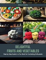 Delightful Fruits and Vegetables: Step by Step Guide in a Fun Book for Crocheting Enthusiasts