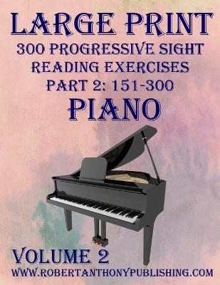 Large Print 300 Progressive Sight Reading Exercises for Piano: Volume 2, Part 2 - Robert Anthony - cover