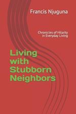 Living with Stubborn Neighbors: Chronicles of Hilarity in Everyday Living