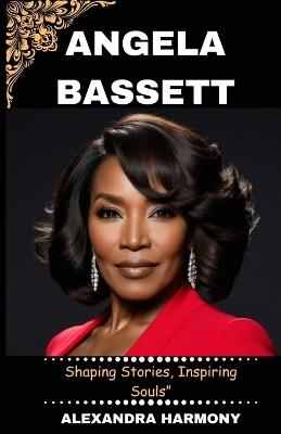 Angela Bassett: Shaping Stories, Inspiring Souls" - Alexandra Harmony - cover