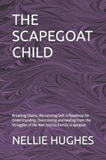 The Scapegoat Child: Breaking Chains, Reclaiming Self: A Roadmap for Understanding, Overcoming and healing from the Struggles of the Narcissistic Family Scapegoat