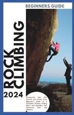 Rock Climbing Guide for Beginners: Conquering Your First Summit and Climbs (Your Beginner's Guide to A Confident Climber, Scaling Walls and Boulders with Newfound Skill and Passion)