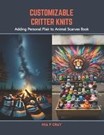 Customizable Critter Knits: Adding Personal Flair to Animal Scarves Book