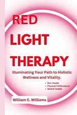 Red Light Therapy: Illuminating Your Path to Holistic Wellness and Vitality.