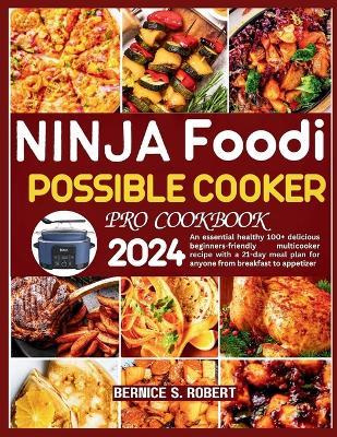 Ninja Foodi Possible Cooker Pro Cookbook 2024: An essential healthy 100+ delicious beginners-friendly multicooker recipe with a 21-day meal plan for anyone from breakfast to appetizer - Bernice S Robert - cover