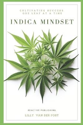 Indica Mindset: A comprenhensive guide Covering All aspects of Indica Cannabis Cultivation - Lilly Van Der Post - cover